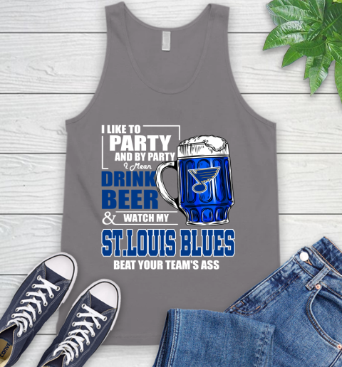 NHL I Like To Party And By Party I Mean Drink Beer And Watch My St.Louis Blues Beat Your Team's Ass Hockey Tank Top 6