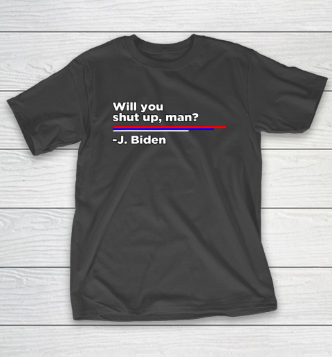 Will you Shut Up Man Joe Biden Quote T-Shirt