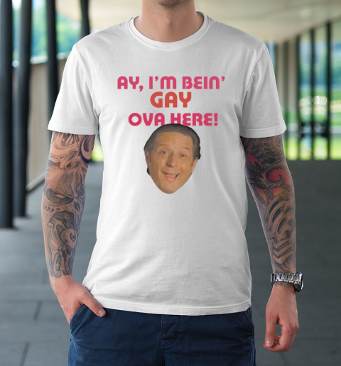 Anthony Atamanuik Ay I'm Bein Gay Over Here T-Shirt