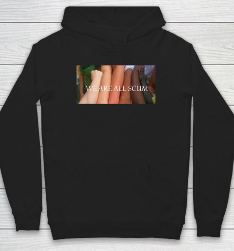 We Are All Scum Funny Saying Quotes Hoodie