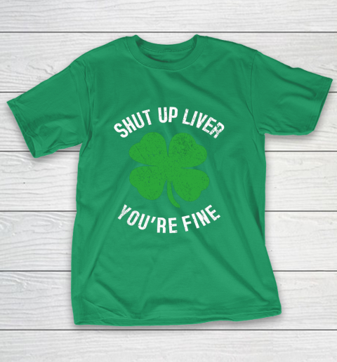 St Patrick s Day Beer Drinking Shut Up Liver You re Fine T-Shirt 5