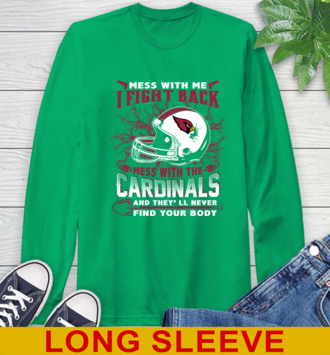 NFL Football Arizona Cardinals Mess With Me I Fight Back Mess With My Team And They'll Never Find Your Body Shirt Long Sleeve T-Shirt 8