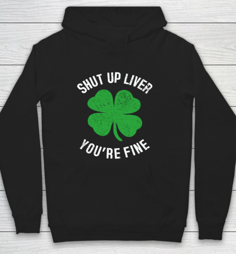St Patrick s Day Beer Drinking Shut Up Liver You re Fine Hoodie