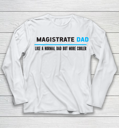 Father gift shirt Mens Magistrate Dad Like A Normal Dad But Cooler Funny Dad's T Shirt Youth Long Sleeve
