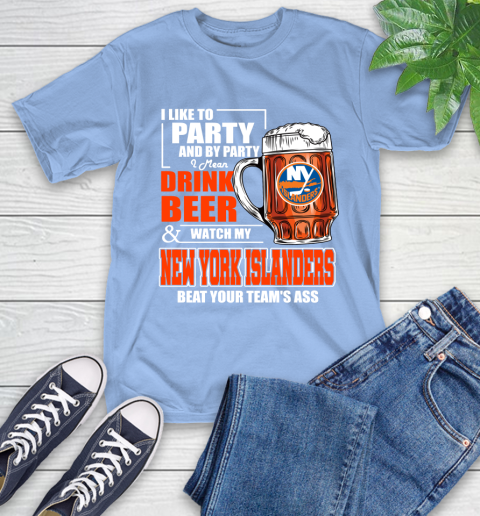NHL I Like To Party And By Party I Mean Drink Beer And Watch My New York Islanders Beat Your Team's Ass Hockey T-Shirt 12