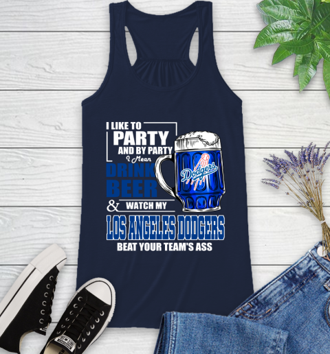 MLB I Like To Party And By Party I Mean Drink Beer And Watch My Los Angeles Dodgers Beat Your Team's Ass Baseball Racerback Tank 10