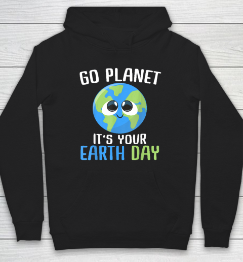 Earth Day Go Planet It's Your Earth Day Hoodie