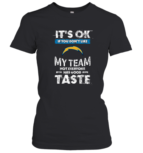 Los Angeles Chargers Nfl Football Its Ok If You Dont Like My Team Not Everyone Has Good Taste Women's T-Shirt