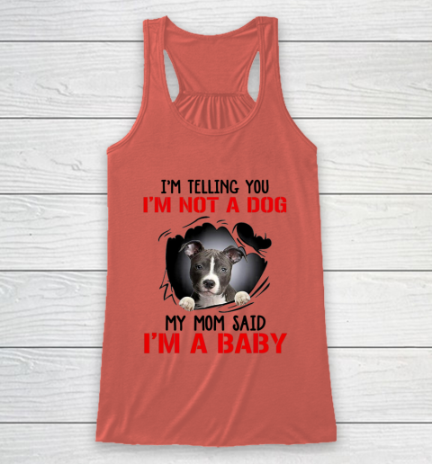 Dog Mom Shirt Pitbull I m Telling You I m Not A Dog My Mom Said I m A Baby Racerback Tank 2