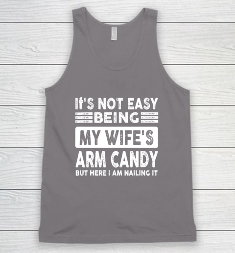 Its Not Easy Being My Wifes Arm Candy But Here I Am Nailin Tank Top 5