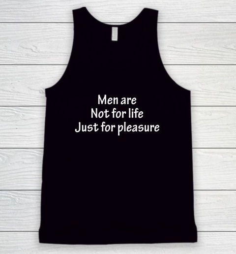 Men Are Not For Life Just For Pleasure Funny Tank Top