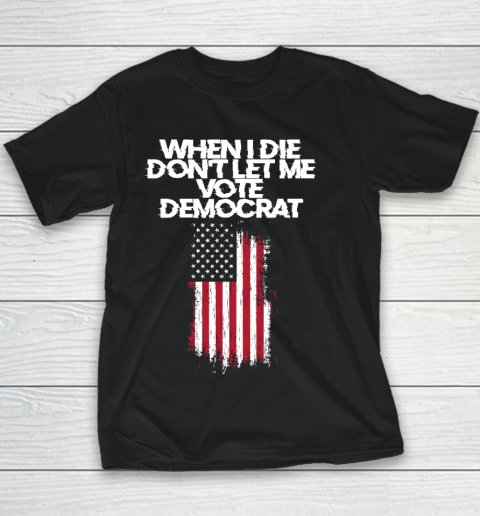 When I Die Don't Let Me Vote Democrat Funny Vote Democrat Youth T-Shirt