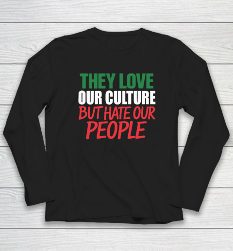 They Love Our Culture They Don't Love Us Long Sleeve T-Shirt
