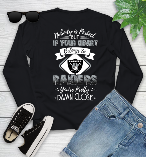 NFL Football Oakland Raiders Nobody Is Perfect But If Your Heart Belongs To Raiders You're Pretty Damn Close Shirt Youth Long Sleeve