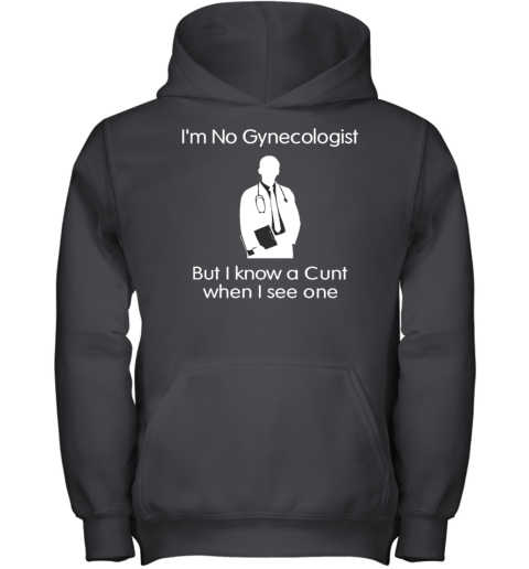I'm No Gynecologist But I Know A Cunt When I See One Youth Hoodie