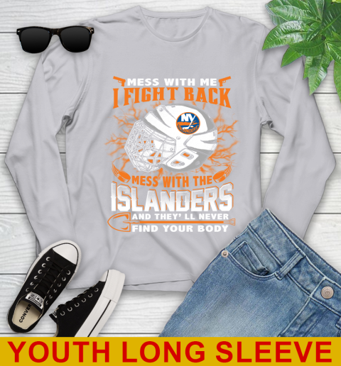 NHL Hockey New York Islanders Mess With Me I Fight Back Mess With My Team And They'll Never Find Your Body Shirt Youth Long Sleeve 5