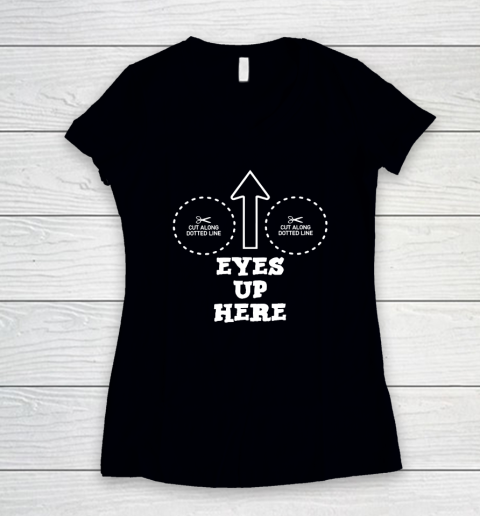 Eyes Up Here With Cut Out For Boobs Women's V-Neck T-Shirt