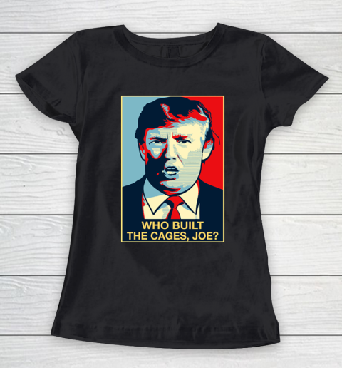 Trump Who Built The Cages Joe Women's T-Shirt