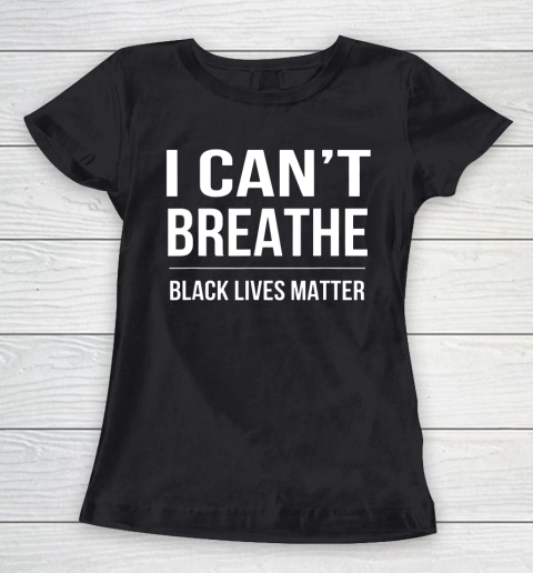 I Can't Breathe Black Live Matter Women's T-Shirt