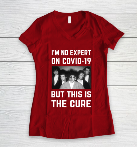 The Cure Tshirt Im No Expert On Covid 19 But This Is The Cure Women's V-Neck T-Shirt 8