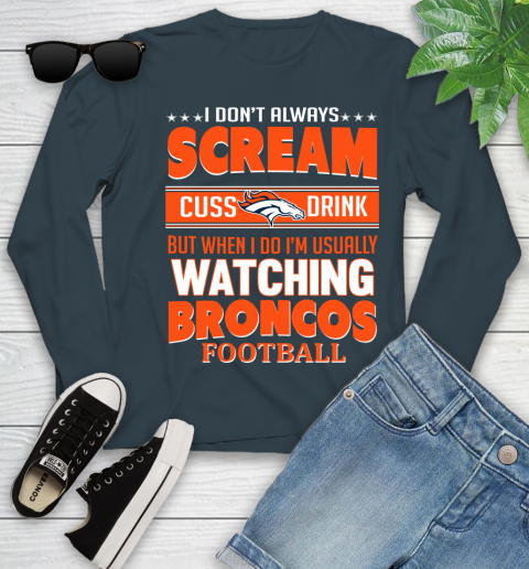 Denver Broncos NFL Football I Scream Cuss Drink When I'm Watching My Team Youth Long Sleeve 9