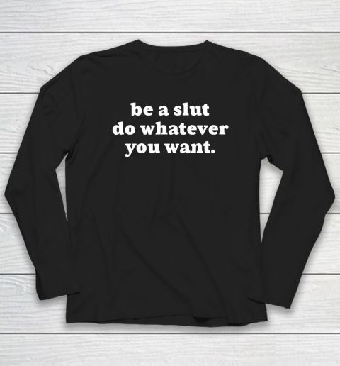 Be A Slut Do Whatever You Want Funny Long Sleeve T-Shirt