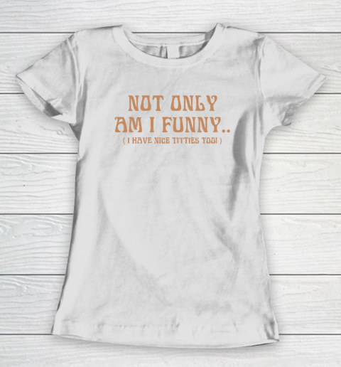 Jerry Springer Shirt Not Only Am I Funny I Have Nice Titties Too Women's T-Shirt