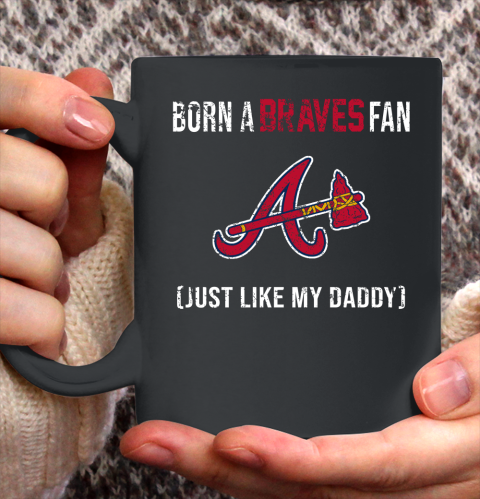 MLB Baseball Atlanta Braves Loyal Fan Just Like My Daddy Shirt Ceramic Mug 11oz