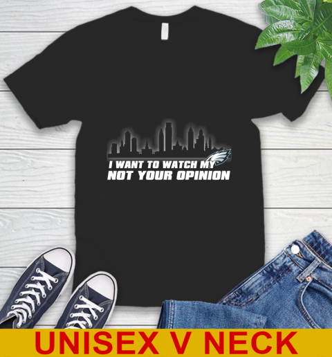 Philadelphia Eagles NFL I Want To Watch My Team Not Your Opinion V-Neck T-Shirt
