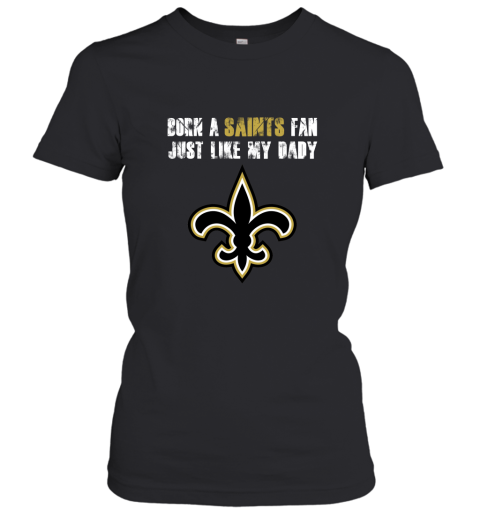 New Orleans Saints Born A Saints Fan Just Like My Daddy Women's T-Shirt