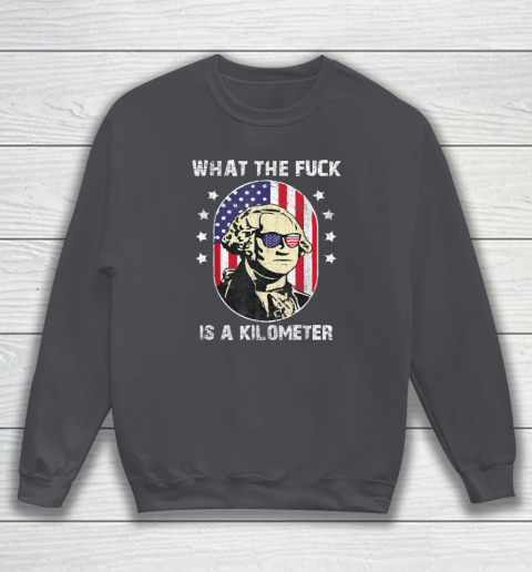 WTF What The Fuck Is A Kilometer George Washington Sweatshirt 3