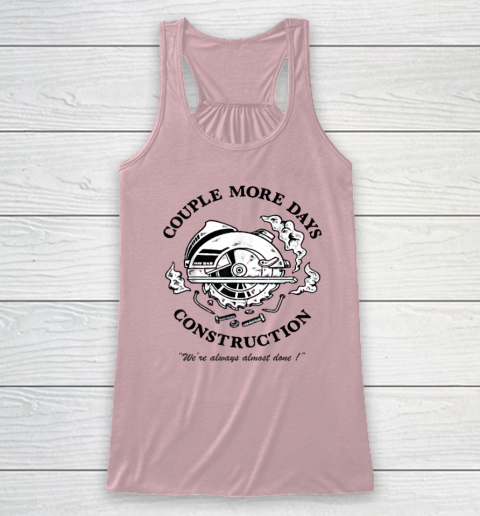 Couple More Days Construction We're Always Almost Done Racerback Tank 4