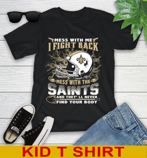 NFL Football New Orleans Saints Mess With Me I Fight Back Mess With My Team And They'll Never Find Your Body Shirt Youth T-Shirt