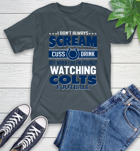 Indianapolis Colts NFL Football I Scream Cuss Drink When I'm Watching My Team T-Shirt 10