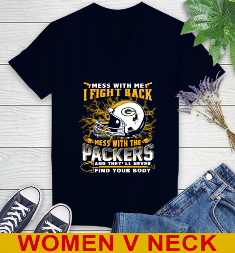NFL Football Green Bay Packers Mess With Me I Fight Back Mess With My Team And They'll Never Find Your Body Shirt Women's V-Neck T-Shirt 2