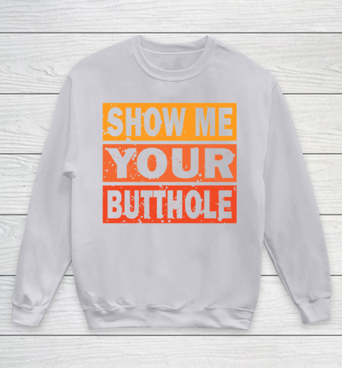 Show Me Your Butthole Funny Youth Sweatshirt 3