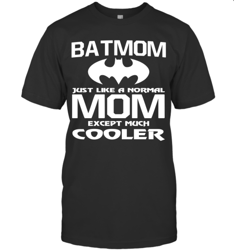 Batmom Just Like A Normal Mom Except Much Cooler Shirt