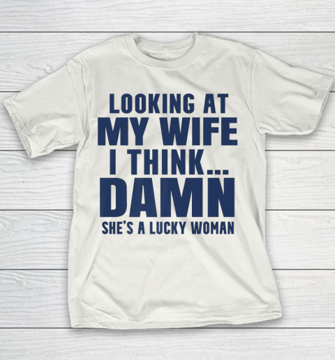 Funny Shirt For Men Looking At My Wife I Think Damn She's A Lucky Woman Sarcastic Youth T-Shirt
