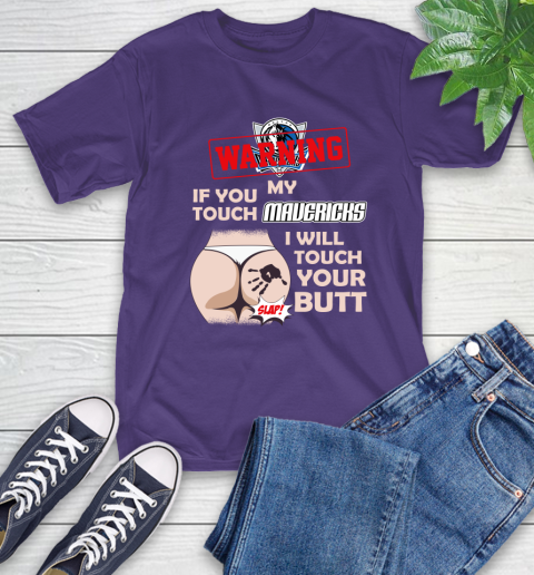 Dallas Mavericks NBA Basketball Warning If You Touch My Team I Will Touch My Butt T-Shirt 5