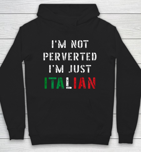 Im Not Perverted Im Just Italian TShirt Hoodie