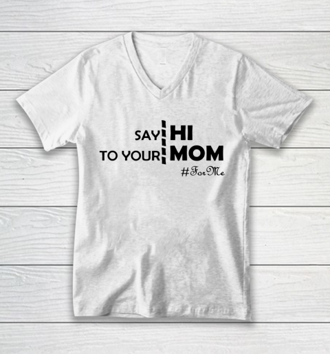 Mother's Day Funny Gift Ideas Apparel  Say Hi To Your Mom For Me Funny T Shirt V-Neck T-Shirt