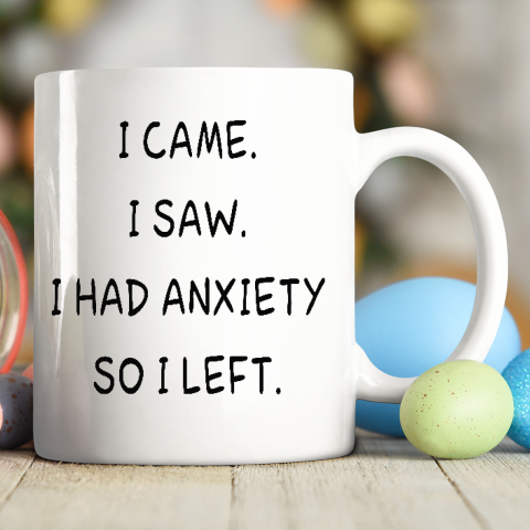 I Came I Saw I Had Anxiety So I Left Ceramic Mug 11oz 4