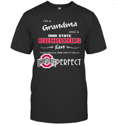 I'M A Grandma And A Ohio State Buckeyes Fan Which Means I'M Pretty Much Perfect T-Shirt