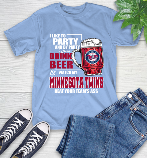 MLB I Like To Party And By Party I Mean Drink Beer And Watch My Minnesota Twins Beat Your Team's Ass Baseball T-Shirt 12