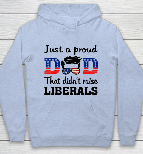 Just A Proud Dad That Didn t Raise Liberals Hoodie 5
