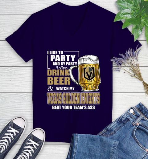 NHL I Like To Party And By Party I Mean Drink Beer And Watch My Vegas Golden Knights Beat Your Team's Ass Hockey Women's V-Neck T-Shirt 3