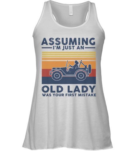 Vintage Girl Driving Assuming I'M Just An Old Lady Was Your First Mistake Racerback Tank