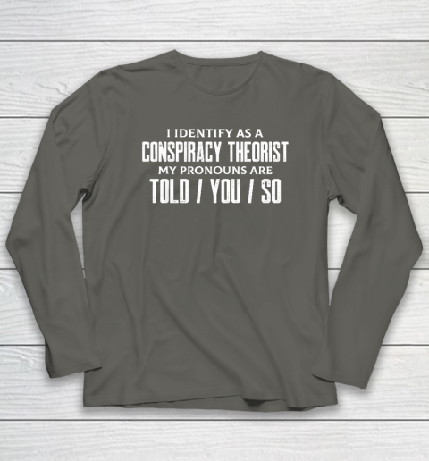 I Identify As A Conspiracy Theorist Pronouns Are Told You So Long Sleeve T-Shirt 4