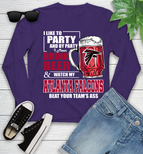 NFL I Like To Party And By Party I Mean Drink Beer and Watch My Atlanta Falcons Beat Your Team's Ass Football Youth Long Sleeve 4