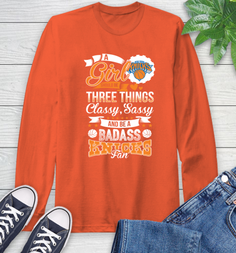New York Knicks NBA A Girl Should Be Three Things Classy Sassy And A Be Badass Fan Long Sleeve T-Shirt 4